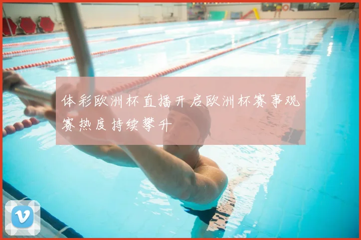 体彩欧洲杯直播开启欧洲杯赛事观赛热度持续攀升