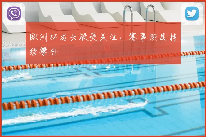 欧洲杯龙头股受关注,赛事热度持续攀升