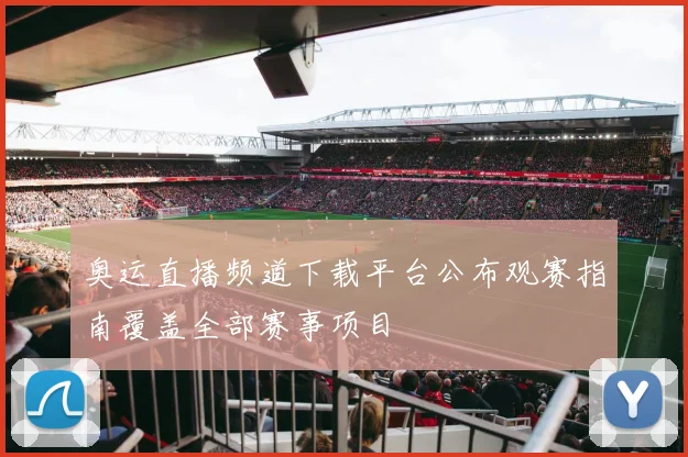 奥运直播频道下载平台公布观赛指南覆盖全部赛事项目