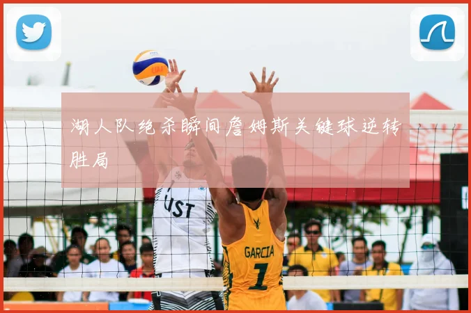 湖人队绝杀瞬间詹姆斯关键球逆转胜局