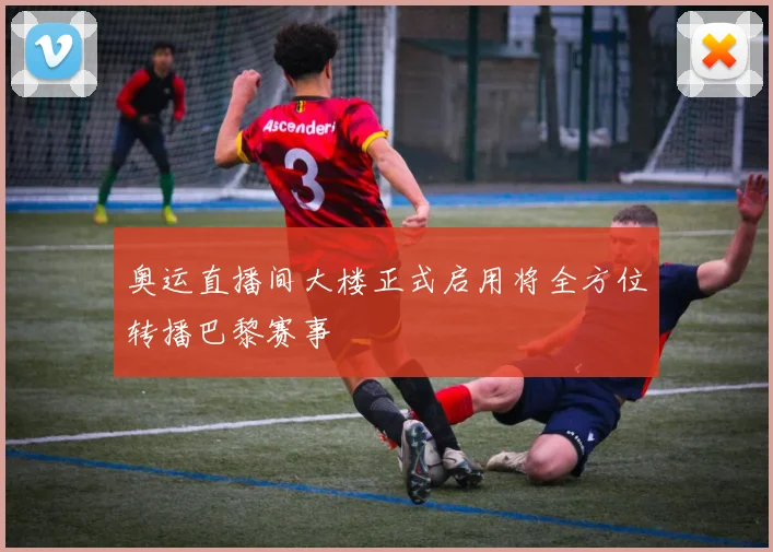 奥运直播间大楼正式启用将全方位转播巴黎赛事