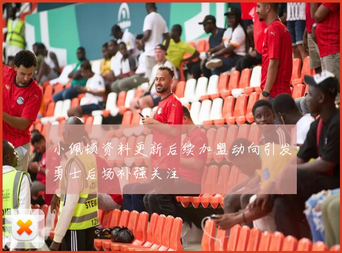 小佩顿资料更新后续加盟动向引发勇士后场补强关注